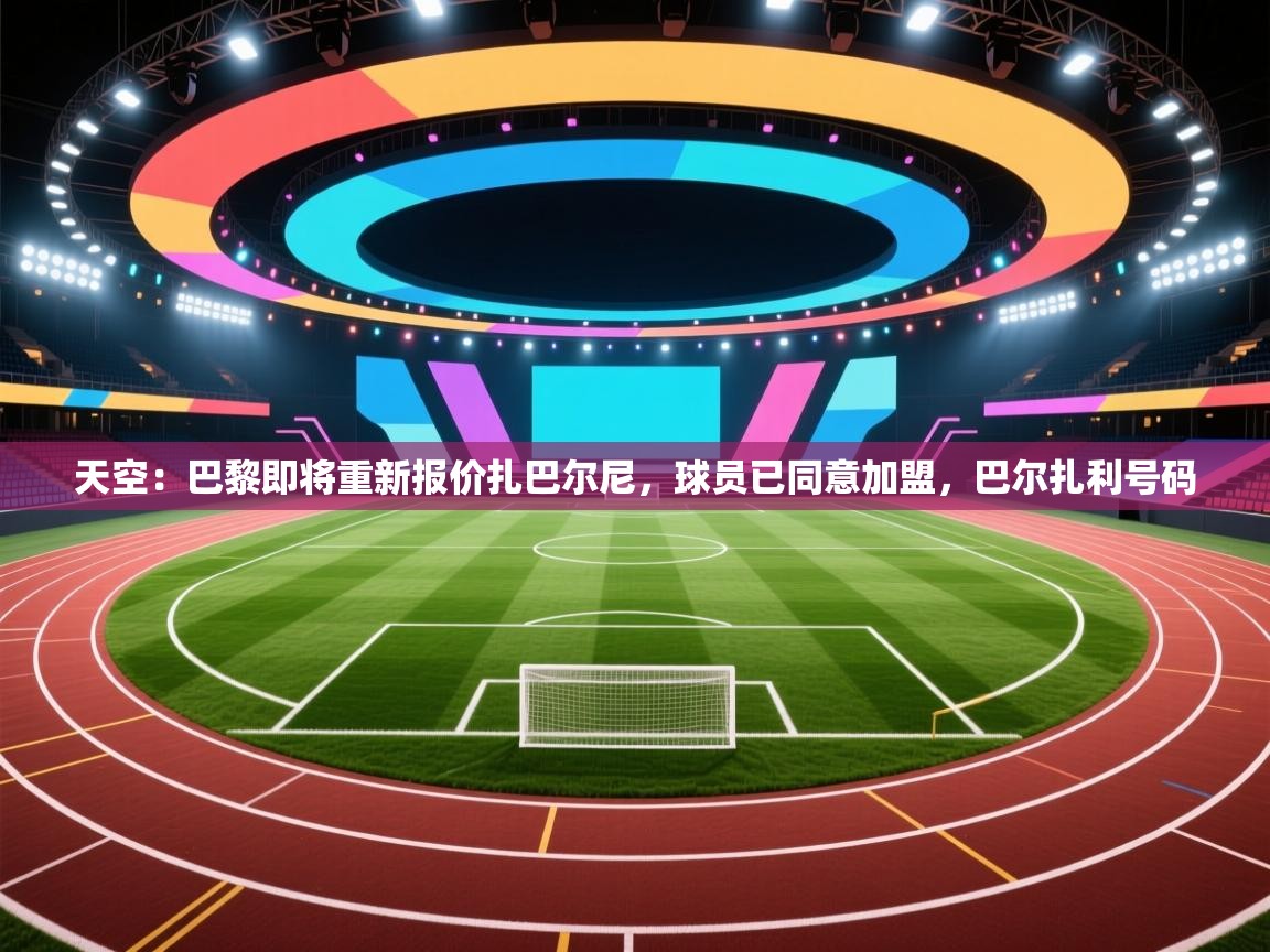 天空:巴黎即将重新报价扎巴尔尼,球员已同意加盟,巴尔扎利号码 第2张