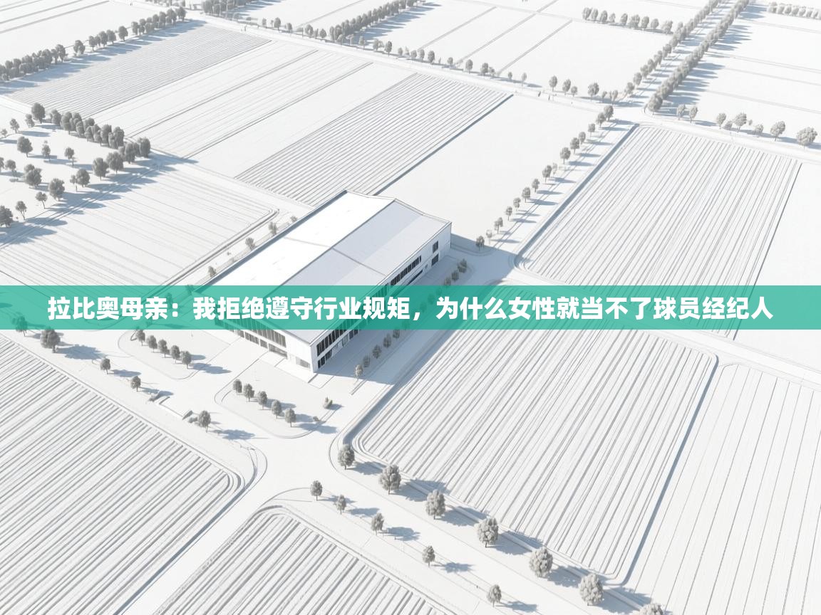 拉比奥母亲:我拒绝遵守行业规矩,为什么女性就当不了球员经纪人 第1张