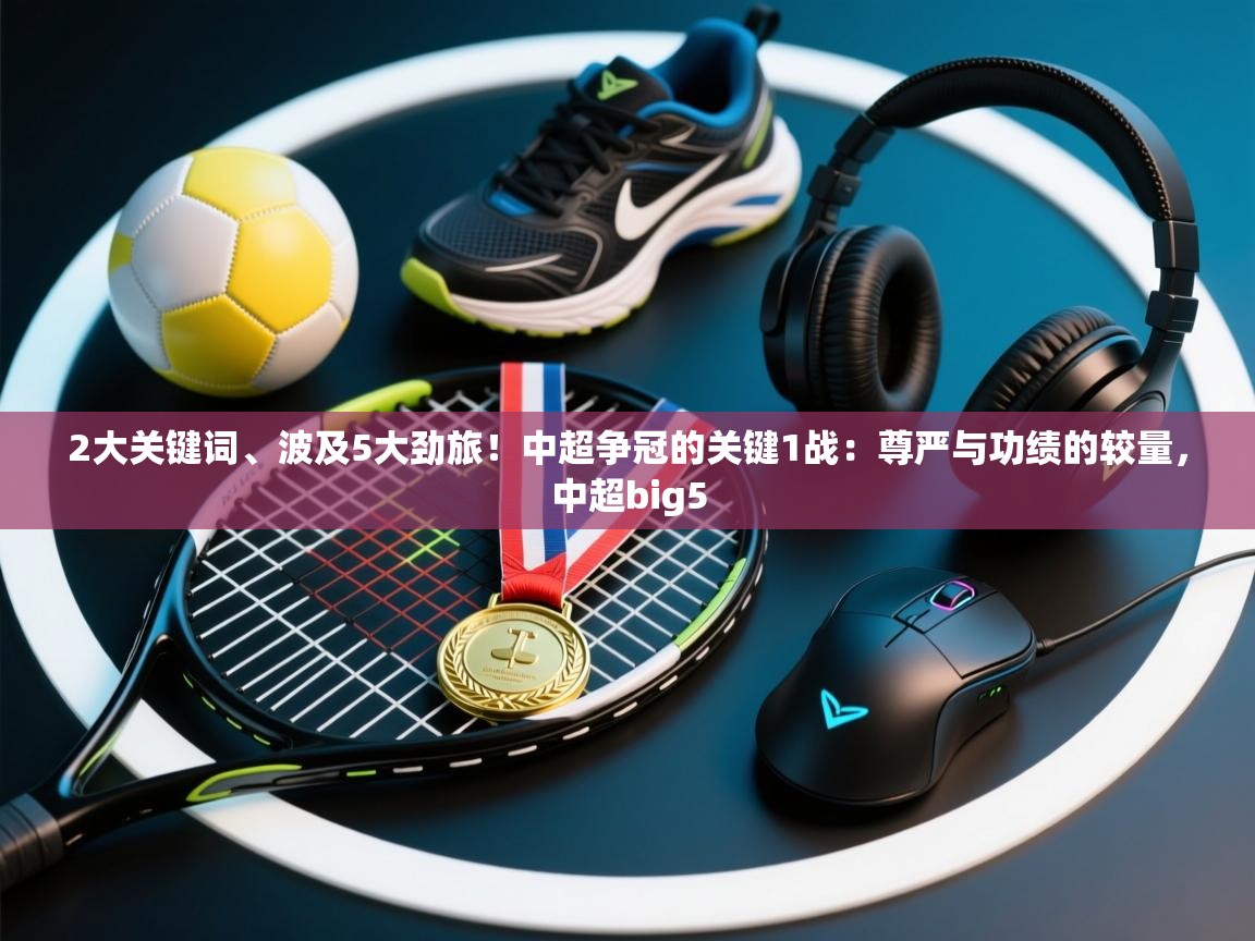 2大关键词、波及5大劲旅！中超争冠的关键1战：尊严与功绩的较量，中超big5  第1张