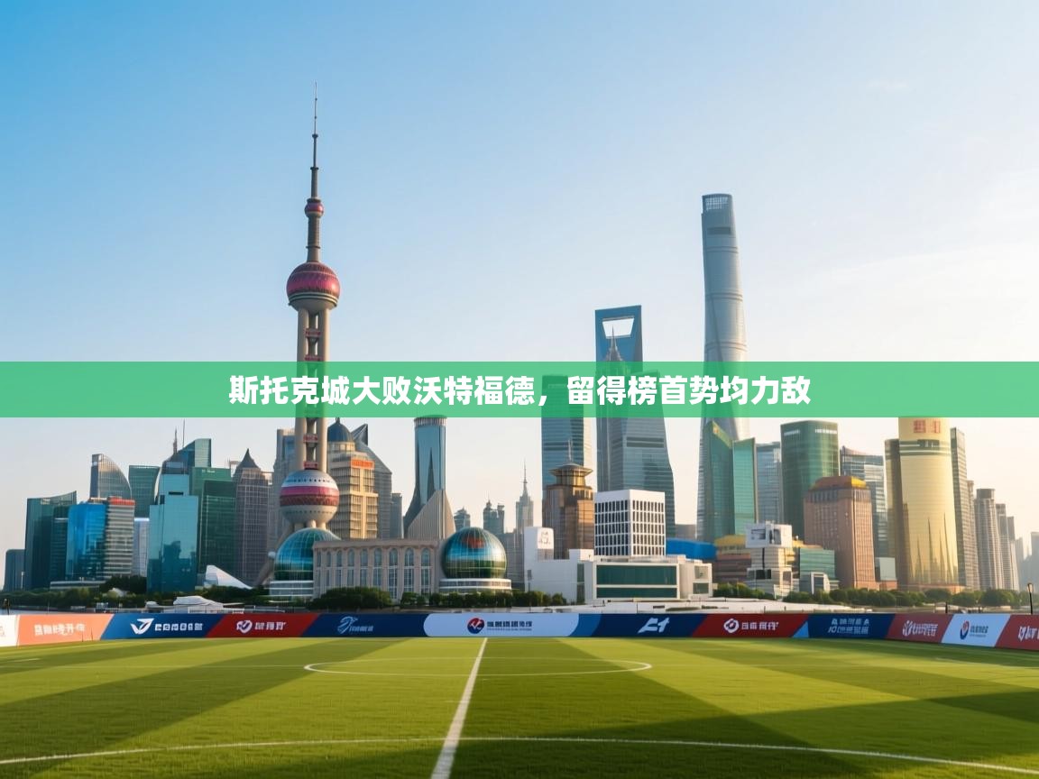 斯托克城大败沃特福德,留得榜首势均力敌 第1张