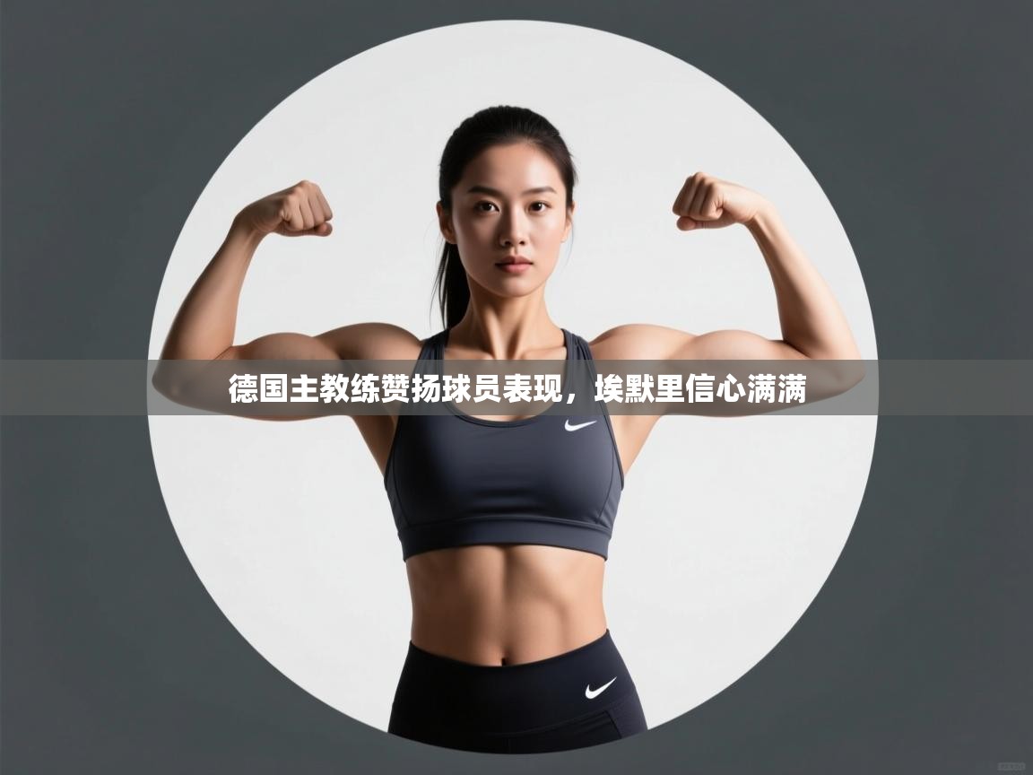 德国主教练赞扬球员表现,埃默里信心满满 第2张