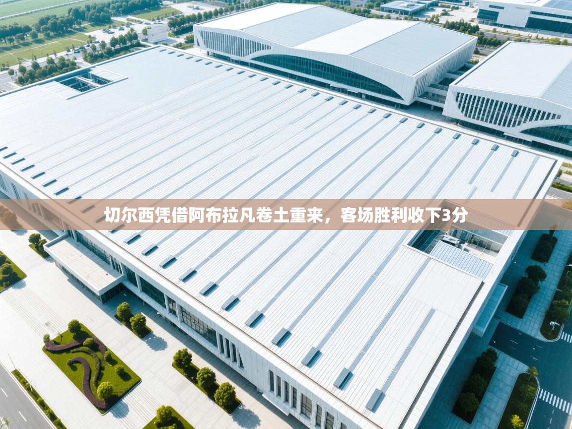 切尔西凭借阿布拉凡卷土重来，客场胜利收下3分