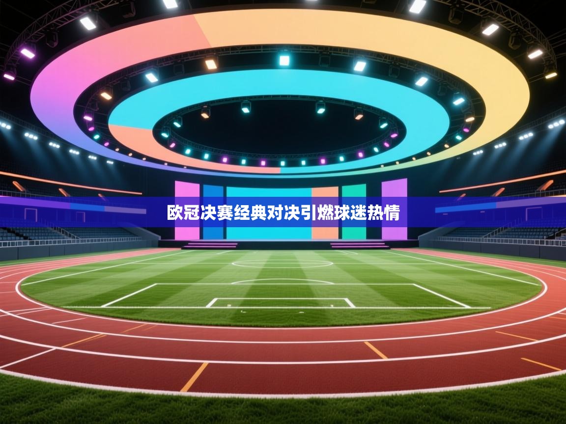 欧冠决赛经典对决引燃球迷热情  第2张