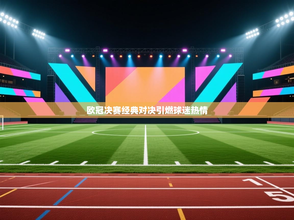 欧冠决赛经典对决引燃球迷热情  第1张