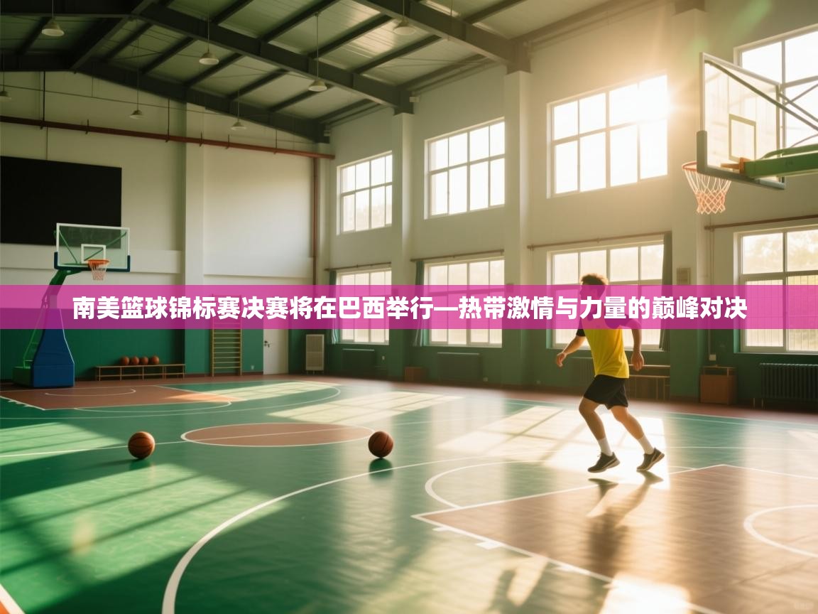 南美篮球锦标赛决赛将在巴西举行—热带激情与力量的巅峰对决  第1张